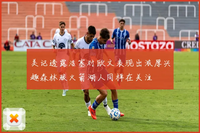 美记透露活塞对欧文表现出浓厚兴趣森林狼火箭湖人同样在关注