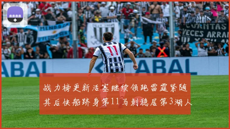战力榜更新活塞继续领跑雷霆紧随其后快船跻身第11马刺稳居第3湖人排名第13